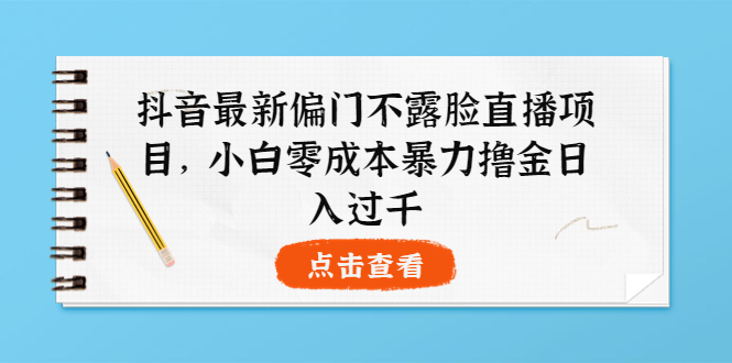 图片[1]-（3684期）抖音最新偏门不露脸直播项目，小白零成本暴力撸金日入1000+
