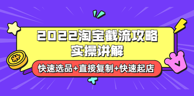 图片[1]-（3626期）2022淘宝截流攻略实操讲解：快速选品+直接复制+快速起店