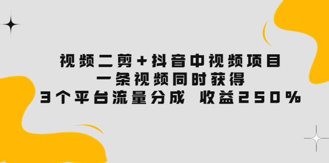 图片[1]-（3558期）视频二剪+抖音中视频项目：一条视频获得3个平台流量分成 收益250%