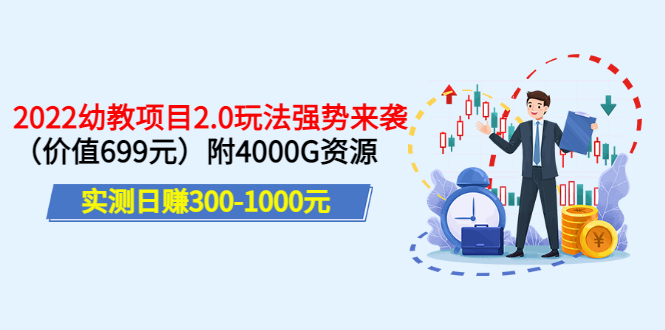 （3207期）实测日赚300-1000元：2022幼教项目2.0玩法强势来袭（价值699）附4000G资源