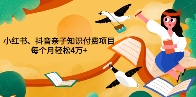 （3228期）重磅发布小红书、抖音亲子知识付费项目，每个月轻松4万+（价值888元）