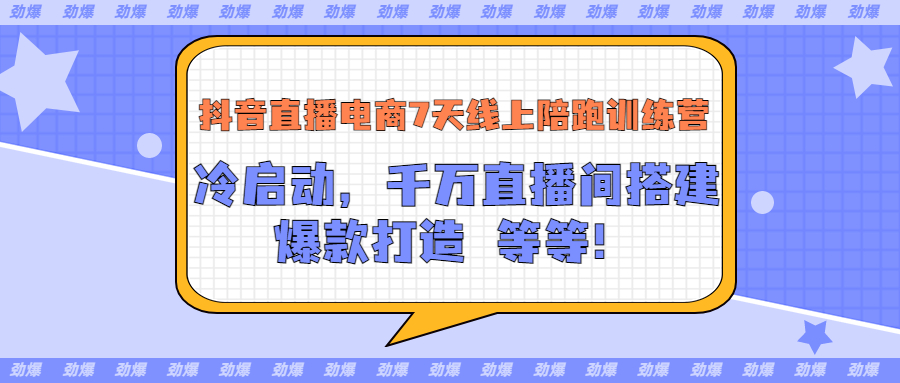 （3145期）抖音直播电商7天线上陪跑训练营：冷启动，千万直播间搭建，爆款打造等等