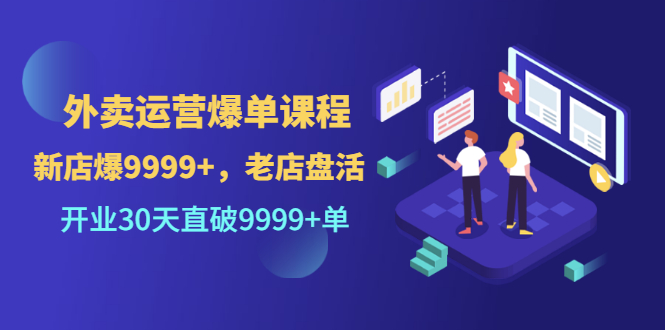 图片[1]-（3099期）外卖运营爆单课程（新店爆9999+，老店盘活），开业30天直破9999+单