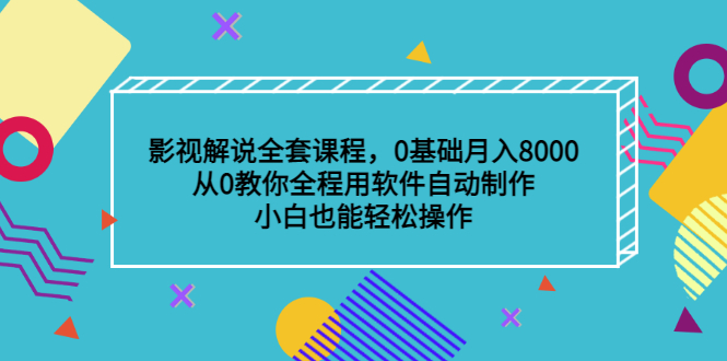 （3086期）影视解说全套课程，0基础月入8000，从0教你全程用软件自动制作，有手就行