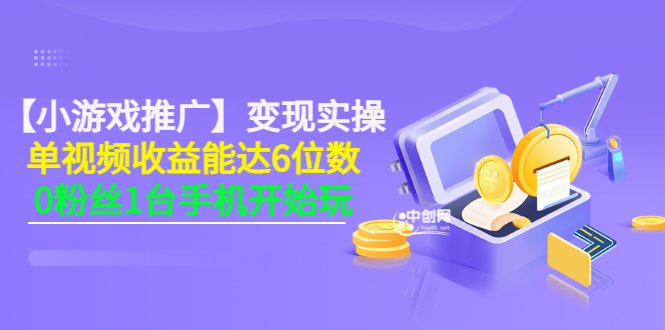 图片[1]-（3037期）【小游戏推广】变现实操：单视频收益达6位数，0粉丝1台手机开始玩(50节课）