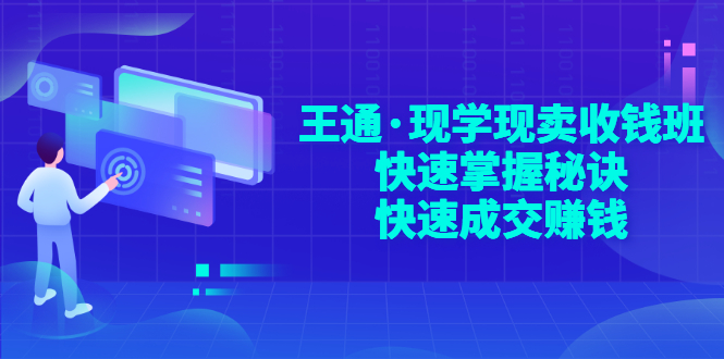 （2904期）王通·现学现卖收钱班，快速掌握秘诀，快速成交赚钱