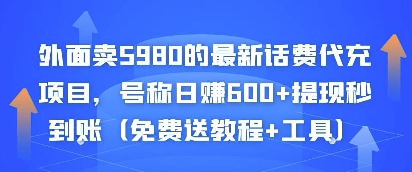 外面卖5980的最新话费代充项目，号称日赚600+提现秒到账（免费送教程+工具）