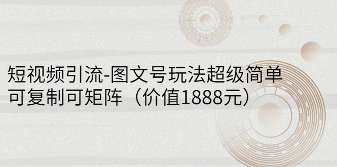 图片[1]-（2748期）短视频引流-图文号玩法超级简单，可复制可矩阵（价值1888元）