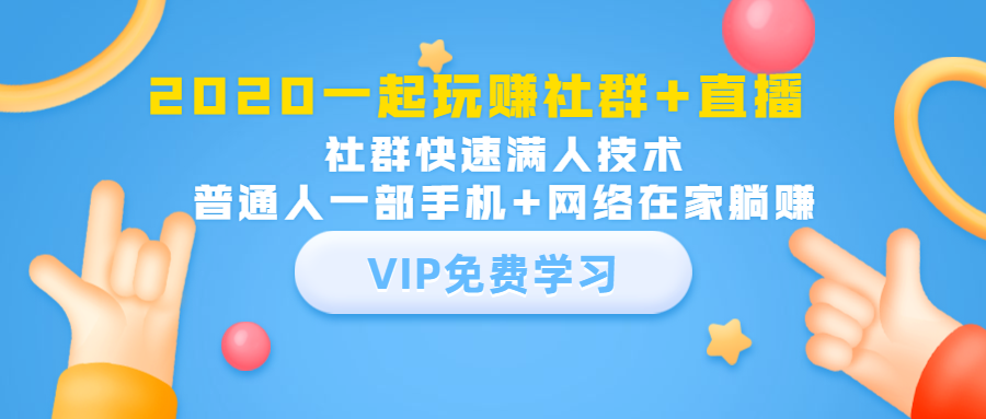 （1393期）2020一起玩赚社群+直播：社群快速满人技术，普通人一部手机+网络在家躺赚