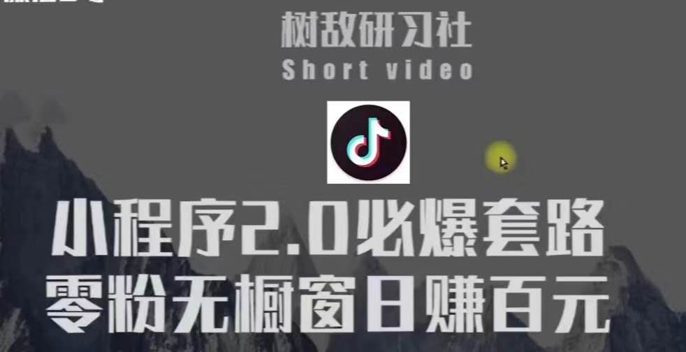 树敌研习社6月抖音赚钱课程：抖音小程序2.0必爆套路零粉无橱窗日赚百元玩法