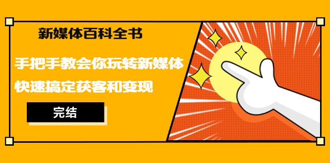 图片[1]-（1261期）新媒体百科全书，手把手教会你玩转新媒体，快速搞定获客和变现（完结）