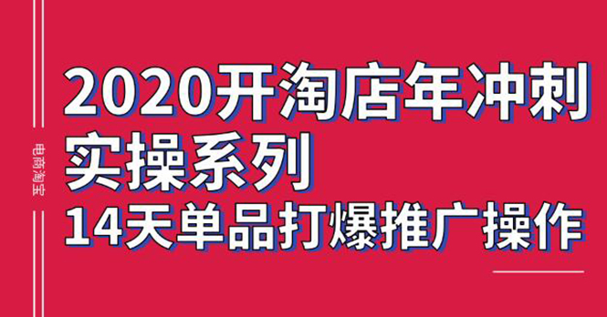 图片[1]-（1260期）2020淘宝冲刺实操，14天单品打爆推广操作，抖音拉爆销量核心技巧(价值4288)