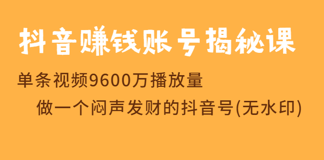 图片[1]-（1236期）抖音赚钱账号揭秘课 单条视频9600万播放量 做一个闷声发财的抖音号(无水印)