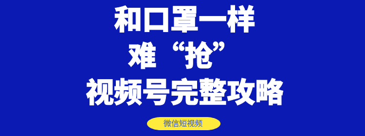 图片[1]-（1178期）和口罩一样难“抢”的微信视频号快速申请开通与运营完整攻略！