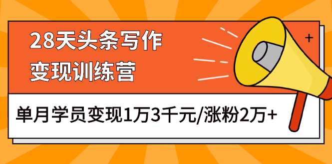图片[1]-（1177期）28天头条写作变现训练营，单月学员变现1万3千元/涨粉2万+（更新中）