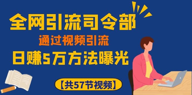 图片[1]-（1111期）全网引流司令部：通过视频引流，日赚5万方法曝光【共57节视频】