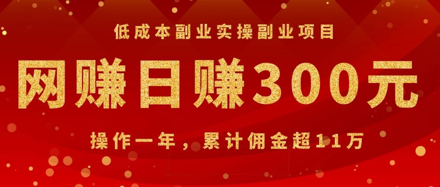 图片[1]-（1082期）低成本副业实操副业项目：网赚日赚300元，操作一年，累计佣金超11万