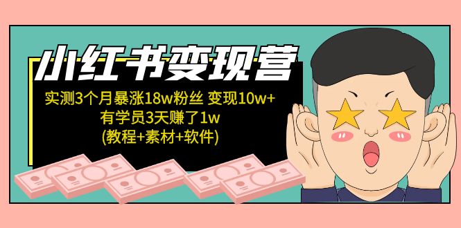 （5520期）小红书变现营 3个月涨粉18w 变现10w+有学员3天赚1w(教程+素材+软件)4月更新