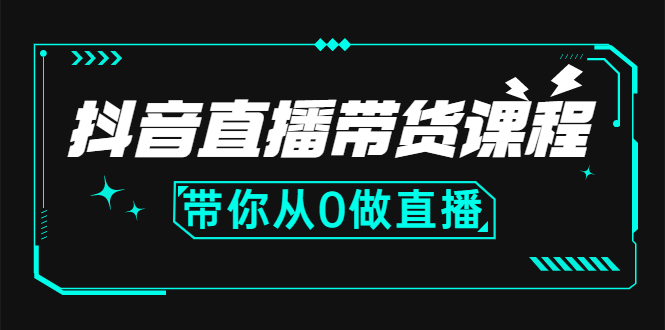 （2637期）抖音直播带货课程：带你从0开始，学习主播、运营、中控分别要做什么