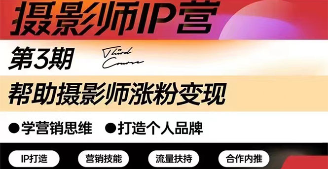 （2578期）摄影师IP营第三期（含1-2期）干货直播：帮助摄影师涨粉+变现