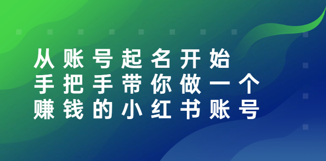 图片[1]-（2560期）从账号起名开始：手把手带你做一个赚钱的小红书账号