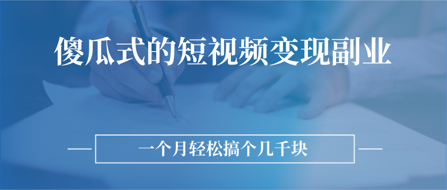 （2526期）傻瓜式的短视频变现副业  无需技巧，简单制作 一个月搞个几千块