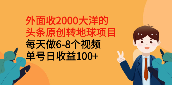 图片[1]-（2510期）外面收2000大洋的头条原创转地球项目，每天做6-8个视频 单号日收益100+