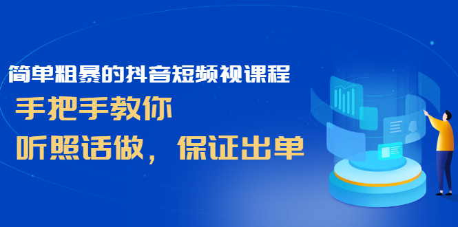 图片[1]-（2464期）简单粗暴的抖音短频视课程，手把手教你，听照话做，保证出单