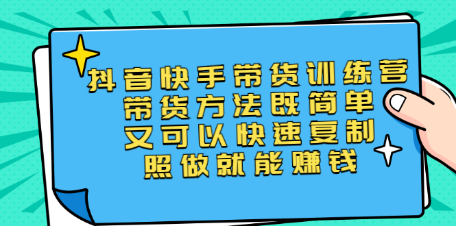 图片[1]-（2456期）第二期抖音快手带货训练营：带货方法既简单又可以快速复制，照做就能赚钱