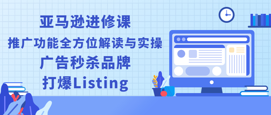 图片[1]-（2451期）亚马逊进修课：推广功能全方位解读与实操：广告秒杀品牌，打爆Listing