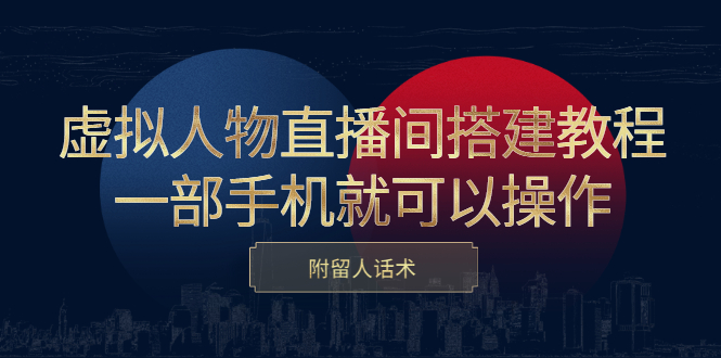 图片[1]-（2419期）虚拟人物直播间搭建教程，一部手机就可以操作，附留人话术