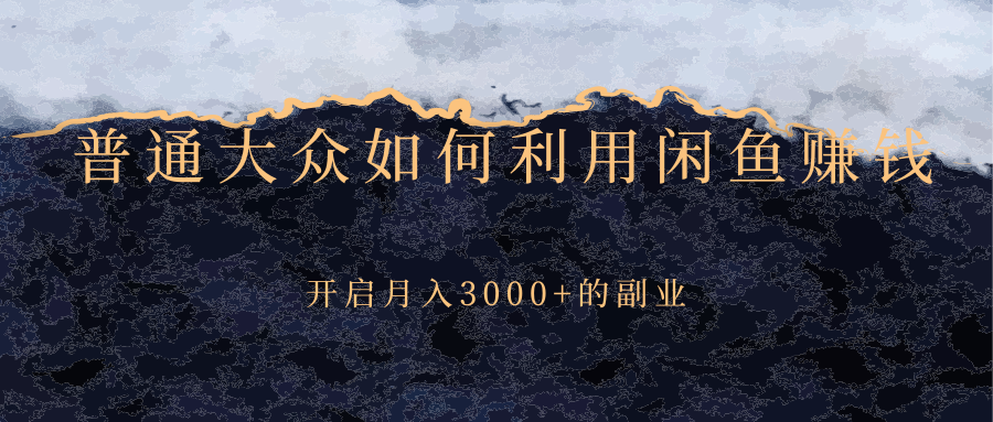 （2417期）普通大众如何利用闲鱼赚钱，开启月入3000+的副业