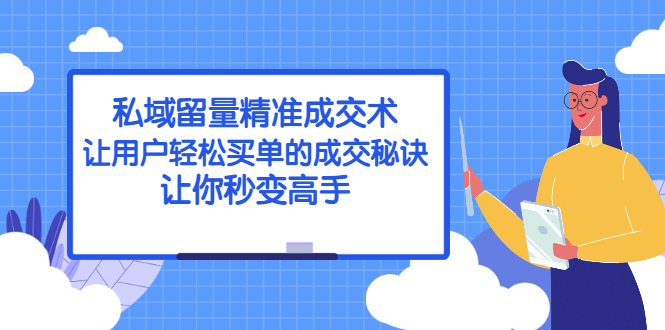 （2383期）私域留量精准成交术：让用户轻松买单的成交秘诀，让你秒变高手