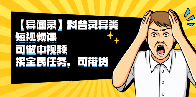 图片[1]-（2320期）【异闻录】科普灵异类短视频课，可做中视频，接全民任务，可带货