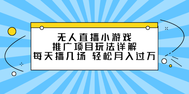 图片[1]-（2307期）无人直播小游戏推广项目玩法详解，每天播几场，轻松月入过万+