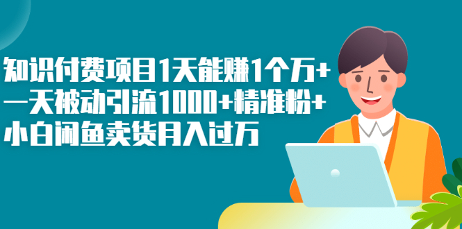 图片[1]-（2251期）知识付费项目1天能赚1个万+一天被动引流1000+精准粉+小白闲鱼卖货月入过万