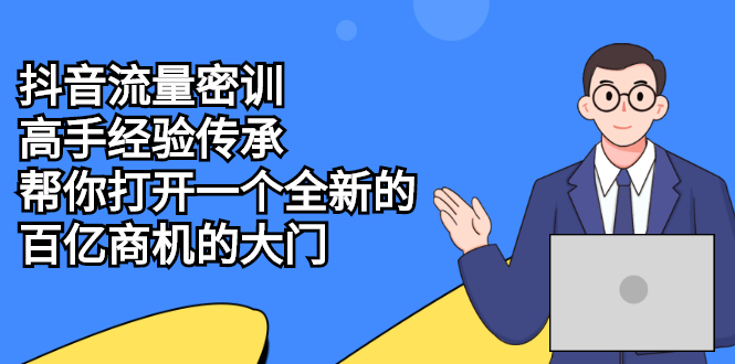 （2194期）抖音流量密训，高手经验传承，帮你打开一个全新的百亿商机的大门