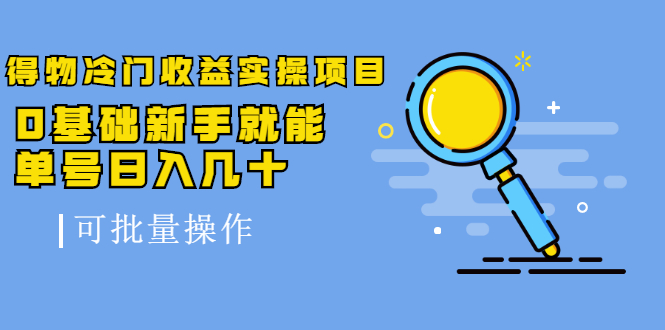 （2065期）得物冷门收益实操项目，0基础新手就能单号日入几十，可批量操作【视频课】