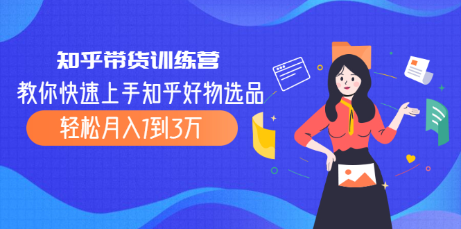 图片[1]-（2016期）知乎带货训练营，教你快速上手知乎好物选品、轻松月入1到3万