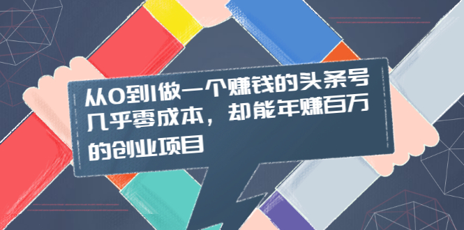 图片[1]-（2004期）从0到1做一个赚钱的头条号，几乎零成本，却能年赚百万的创业项目