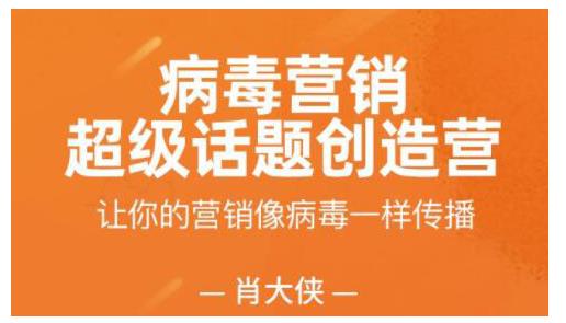 肖大侠·病毒营销-超级话题创造营，让你的营销像病毒一样传播
