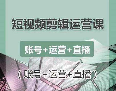 南小北短视频剪辑运营课：账号+运营+直播，零基础学习手机剪辑【视频课程】