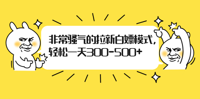 （1862期）非常骚气的拉新白嫖模式，轻松一天300-500+