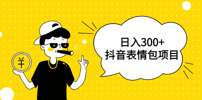 图片[1]-（1792期）日入300+的抖音表情包项目，0投资0风险，适合新手操作【视频课程】
