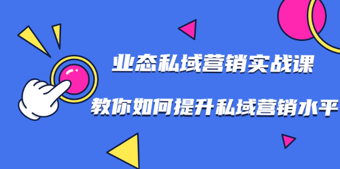 图片[1]-（1782期）7堂业态私域营销实战课，教你如何提升私域营销水平【视频课程】