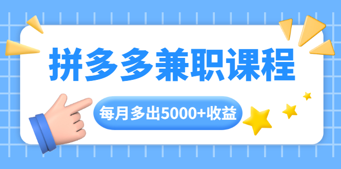 图片[1]-（1762期）拼多多兼职课程，每天操作2小时，每月多出5000+收益，手机操作即可！