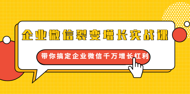 图片[1]-（1649期）企业微信裂变增长实战课：带你搞定企业微信千万增长红利，新流量-新玩法