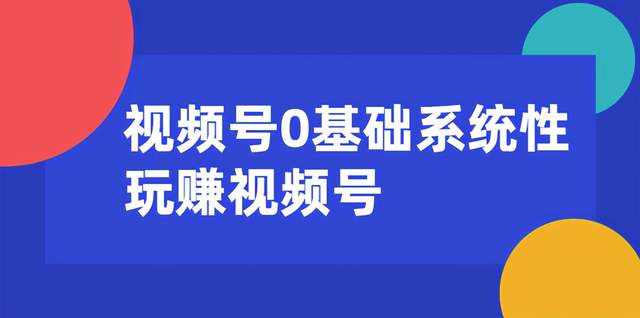 图片[1]-视频号0基础系统性玩赚视频号内容运营+引流+快速变现（20节课）