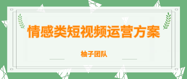 图片[1]-柚子团队内部课程：情感类短视频赚钱攻略，运营逻辑及变现方式