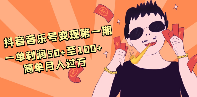 （1601期）抖音音乐号变现第一期：一单利润50+至100+简单月入过万